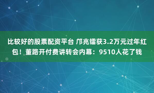 比较好的股票配资平台 邝兆镭获3.2万元过年红包！董路开付费讲转会内幕：9510人花了钱