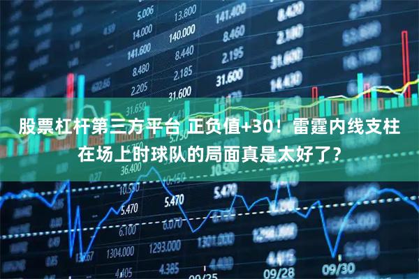 股票杠杆第三方平台 正负值+30！雷霆内线支柱在场上时球队的局面真是太好了？